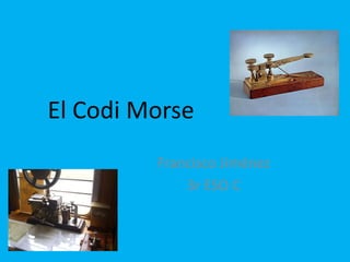 El Codi Morse
Francisco Jiménez
3r ESO C
 