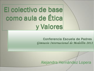 Conferencia Escuela de Padres
Gimnasio Internacional de Medellín 2012
 