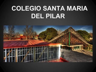 COLEGIO SANTA MARIA
    DEL PILAR
 