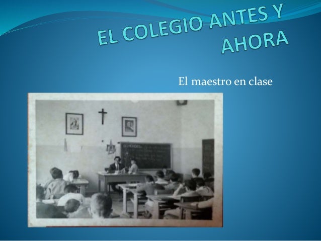 El colegio antes y ahora El colegio antes y ahora