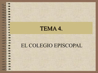 TEMA 4.TEMA 4.
EL COLEGIO EPISCOPAL
 