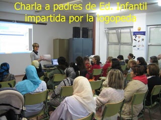 Charla a padres de Ed. Infantil
  impartida por la logopeda
 