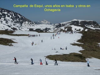 Campaña de Esquí, unos años en Isaba y otros en
                  Ochagavía
 