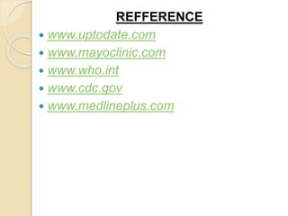 REFFERENCE
 www.uptodate.com
 www.mayoclinic.com
 www.who.int
 www.cdc.gov
 www.medlineplus.com
 