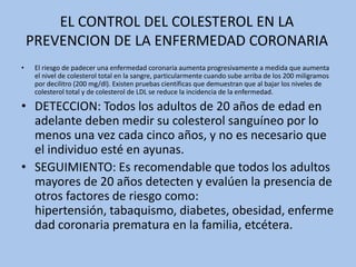 EL CONTROL DEL COLESTEROL EN LA PREVENCION DE LA ENFERMEDAD CORONARIA<br />El riesgo de padecer una enfermedad coronaria a...