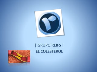 | GRUPO REIFS |
EL COLESTEROL
 