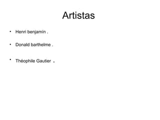 Artistas  Henri benjamín .  Donald barthelme . Théophile Gautier  . 