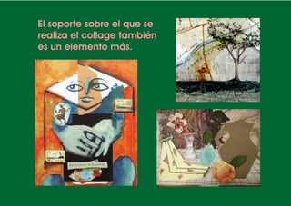 El soporte sobre el que se
realiza el collage también
es un elemento más.
 