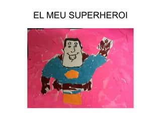 EL MEU SUPERHEROI
 