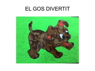 EL GOS DIVERTIT
 