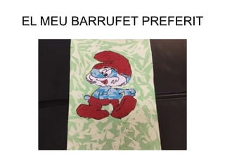 EL MEU BARRUFET PREFERIT
 