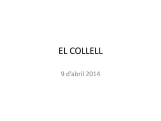 EL COLLELL
9 d’abril 2014
 