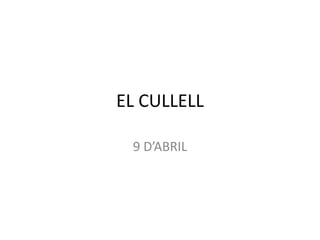 EL CULLELL
9 D’ABRIL
 