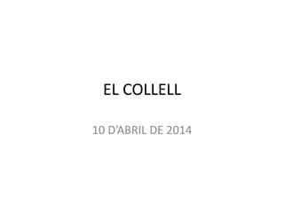 EL COLLELL
10 D’ABRIL DE 2014
 