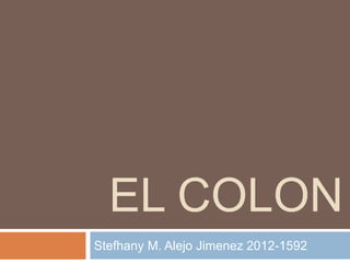 EL COLON
Stefhany M. Alejo Jimenez 2012-1592
 