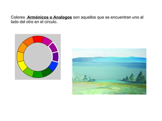 Colores  Armónicos o Analogos  son aquellos que se encuentran uno al lado del otro en el circulo. 