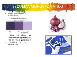 ESQUEMA MONOCROMATICO Utiliza un tono en combinación con cualquiera de sus tintes y matices o con todos. 