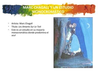 MARC CHAGALL Y UN ESTUDIO MONOCROMÁTICO Artista: Marc Chagall Título:  Les Amants Sur Le Toit Este es un estudio en su mayoría monocromático donde predomina el azul 