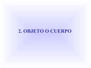 2. OBJETO O CUERPO
 