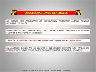 NO TODOS LOS PRODUCTOS DE COMBUSTION PRODUCEN LLAMAS AUNQUE
DESARROLLEN CALOR
DEPENDIENDO DEL COMBUSTIBLE, LAS LLAMAS PUED...