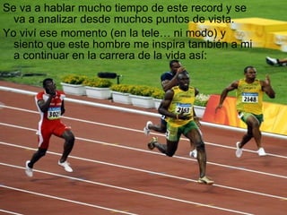 Se va a hablar mucho tiempo de este record y se va a analizar desde muchos puntos de vista. Yo viví ese momento (en la tele… ni modo) y siento que este hombre me inspira también a mi a continuar en la carrera de la vida así: 