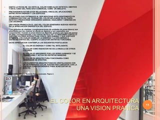 11HASTA LA FECHA SE  HA VISTO AL COLOR COMO ALGO ESTETICO, EMOTIVO Y EN EL CASO DEL FENG SHUI COMERCIAL COMO  UN AMULETO.PRETENDEMOS ESTABLECER RELACIONES, VINCULOS, APLICACIONES ENTRE DICHA ENERGIA Y LOS EDIFICIOS.RELACIONES QUE ESTIMADOS AL SER INDUCIDAS INTELIGENTEMENTE EN COMBINACION CON LAS TEORIAS DEL COLOR APLICADAS EN SU PAPEL ESTETICO PRODUCIRAN VERDADERA SANIDAD, EQUILIBRIO Y ARMONIA EN LOS USUARIOS.UNA VISION PRANICA EN EL USO DEL COLOR GENERARIA NUEVOS VIENTOS EN LA APRECIACION ENERGETICA DEL EDIFICIO.“Los glóbulos de vitalidad, (conglomeraciones de unidades de prana blanco) son absorbidos por los chakras en donde se digieren y son separados sus componentes. Cuando el prana blanco es digerido, produce seis tipos de pranas de color correspondientes a los colores del arco iris” (1) INDICANDO CON ELLO QUE LOS COLORES INTERACTUAN CON EL SER HUMANO Y SUS VORTICES INTERNOS, LOS CUALES ASIMILAN LA ENERGIA Y LA ENCAMINAN A DISTINTAS PARTES DEL CUERPO A EJECUTAR DISTINTAS FUNCIONES.DICHA APRECIACION CONTEMPLA LOS SIGUIENTES POSTULADOS:EL COLOR ES ENERGIA Y COMO TAL INTELIGENTE.EL COLOR COMO RADIACION NO ES LA MEZCLA DE OTROS COLORES.EL COLOR ES ABSORBIDO POR LOS SERES HUMANOS Y SE TRANSFORMA Y ACTUA DE DISTINTAS MANERAS.EL COLOR EN ARQUITECTURA FUNCIONARIA COMO GENERADOR DE EFECTOS.LOS ELEMENTOS ARQUITECTONICOS CRISTALIZADOS CON UN DETERMINADO COLOR, PUEDEN SER CARGADOS CON LA ENERGIA CORRESPONDIENTE PARA ACRECENTAR SU EFECTO.(1) MASTER CHOA KOK SUI. Sanación Pránica avanzada. Página 4.EL COLOR EN ARQUITECTURAUNA VISION PRANICA