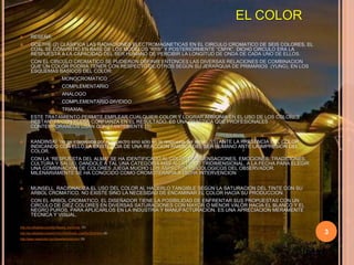 EL COLORRESEÑA:GOETHE (2) CLASIFICA LAS RADIACIONES ELECTROMAGNETICAS EN EL CIRCULO CROMATICO DE SEIS COLORES, EL CUAL SE CONVIRTIO EN BASE DE LOS MODELOS “RYB” Y POSTERIORMENTE “CMYK”. DICHO CIRCULO ERA LA RESPUESTA A LA CAPACIDAD DEL SER HUMANO DE PERCIBIR LA LONGITUD DE ONDA DE CADA UNO DE ELLOS.	CON EL CIRCULO CROMATICO SE PUDIERON DEFINIR ENTONCES LAS DIVERSAS RELACIONES DE COMBINACION QUE UN COLOR PODRIA TENER CON RESPECTO DE OTROS SEGÚN SU JERARQUIA DE PRIMARIOS  (YUNG), EN LOS ESQUEMAS BASICOS DEL COLOR: MONOCROMATICOCOMPLEMENTARIOANALOGOCOMPLEMENTARIO DIVIDIDOTRIAXIAL	ESTE TRATAMIENTO PERMITE EMPLEAR CUALQUIER COLOR Y LOGRAR ARMONIA EN EL USO DE LOS COLORES RESTANTES CON PLENA CONFIANZA EN EL RESULTADO. ES UNA PRACTICA QUE PROFESIONALES CONTEMPORANEOS USAN CONSTANTEMENTE (3)KANDINSKI “no se interesaba por el espectro sino sólo en la respuesta del alma…”(1) ANTE LA PRESENCIA DEL COLOR, INDICANDO CON ELLO LA EXISTENCIA DE UNA REACCION ANIMICA DEL SER HUMANO ANTE LA IMPRESIÓN DEL COLOR.	CON LA “RESPUESTA DEL ALMA” SE HA IDENTIFICADO AL COLOR CON SENSACIONES, EMOCIONES, TRADICIONES, CULTURA Y SALUD, DANDOLE A TAL UNA CATEGORIA MAS ALLA DE LO TRIDIMENSIONAL. A LA FECHA PARA ELEGIR UNA COMBINACION DE COLORES JUEGA MUCHO LOS ASPECTOS PSICOLOGICOS DEL OBSERVADOR. MILENARIAMENTE SE HA CONOCIDO COMO CROMOTERAPIA A DICHA INTERVENCIONMUNSELL  RACIONALIZA EL USO DEL COLOR AL HACERLO TANGIBLE SEGÚN LA SATURACION DEL TINTE CON SU ARBOL CROMATICO. NO EXISTE SINO LA NECESIDAD DE ENCAMINAR EL COLOR HACIA SU PRODUCCION.	CON EL ARBOL CROMATICO, EL DISEÑADOR TIENE LA POSIBILIDAD DE ENFRENTAR SUS PROPUESTAS CON UN CIRCULO DE DIEZ COLORES EN DIVERSAS SATURACIONES CON MAYOR O MENOR VALOR HACIA EL BLANCO Y EL NEGRO PUROS, PARA APLICARLOS EN LA INDUSTRIA Y MANUFACTURACION. ES UNA APRECIACION MERAMENTE TECNICA Y VISUAL.http://es.wikipedia.org/wiki/Wassily_Kandinski  (1)http://es.wikipedia.org/wiki/C%C3%ADrculo_crom%C3%A1tico (2)http://www.casaclubtv.com/desafiandoelcolor/ (3)3
