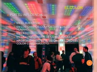 7EL COLORPOR SU INFLUENCIAEN EL BUEN VIVIR.EN LOS CAMBIOS COMPORTAMENTALES DEL SER HUMANO.EN LA COSMOVISION.EN LA COMPRENSION DE LA NATURALEZA.HA DEGENERADO ESTA VISION EN EL USO DEL COLOR COMO AMULETO.