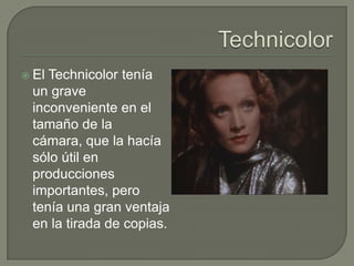  ElTechnicolor tenía
 un grave
 inconveniente en el
 tamaño de la
 cámara, que la hacía
 sólo útil en
 producciones
 importantes, pero
 tenía una gran ventaja
 en la tirada de copias.
 