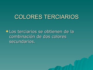 COLORES TERCIARIOS Los terciarios se obtienen de la combinación de dos colores secundarios. 