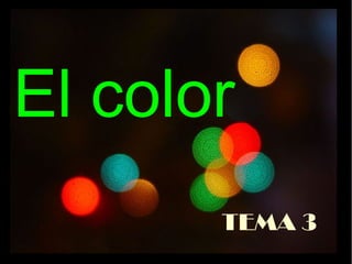 El color
TEMA 3

 
