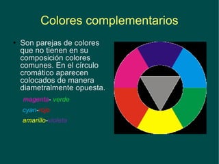 Colores complementarios Son parejas de colores que no tienen en su composición colores comunes. En el círculo cromático aparecen colocados de manera diametralmente opuesta. magenta -  verde cyan - rojo amarillo - violeta 