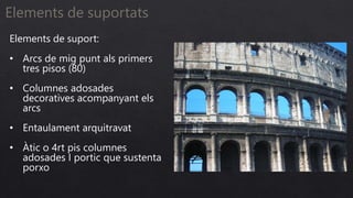 Elements de suportats
Elements de suport:
• Arcs de mig punt als primers
tres pisos (80)
• Columnes adosades
decoratives acompanyant els
arcs
• Entaulament arquitravat
• Àtic o 4rt pis columnes
adosades I portic que sustenta
porxo
 