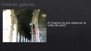 l’interior galeries
A l’interior es pot observer la
volta de canó
 