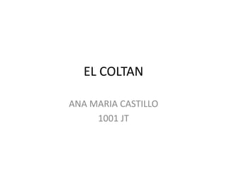 EL COLTAN
ANA MARIA CASTILLO
1001 JT
 