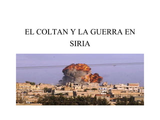 EL COLTAN Y LA GUERRA EN
SIRIA
 