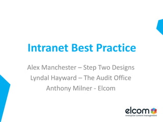 Intranet Best Practice Alex Manchester – Step Two Designs Lyndal Hayward – The Audit Office Anthony Milner - Elcom 
