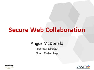Secure Web Collaboration Angus McDonald Technical Director Elcom Technology 