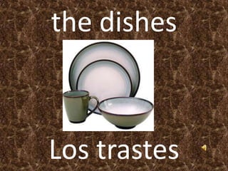 the dishes
Los trastes
 