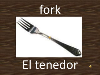 fork
El tenedor
 