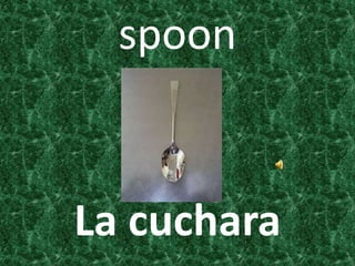 spoon
La cuchara
 