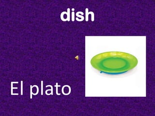 dish
El plato
 