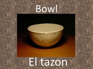 Bowl
El tazon
 