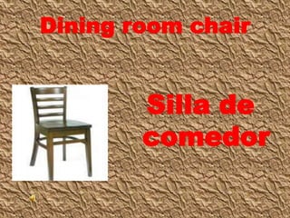 Dining room chair
Silla de
comedor
 