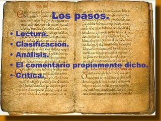 Los pasos.
•   Lectura.
•   Clasificación.
•   Análisis.
•   El comentario propiamente dicho.
•   Crítica.
 