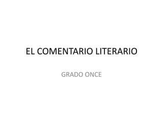 EL COMENTARIO LITERARIO

       GRADO ONCE
 