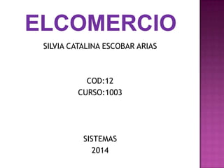 SILVIA CATALINA ESCOBAR ARIAS

COD:12
CURSO:1003

SISTEMAS
2014

 
