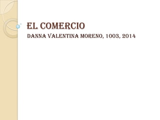 El Comercio
Danna Valentina Moreno, 1003, 2014

 