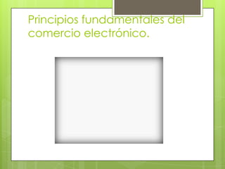 Principios fundamentales del
comercio electrónico.
 