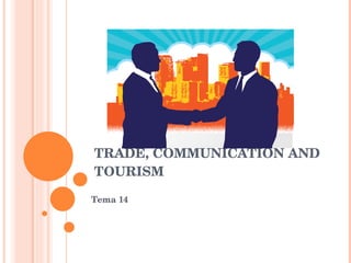 TRADE, COMMUNICATION AND TOURISM  Tema 14 